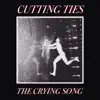 CUTTING TIES - The Crying Song - Single
